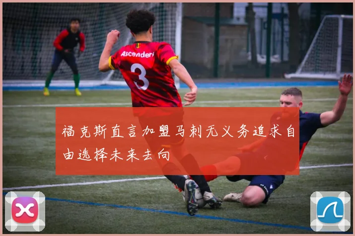 福克斯直言加盟马刺无义务追求自由选择未来去向