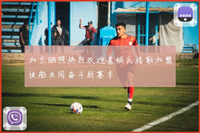 加兰晒照热烈欢迎基顿瓦格勒加盟快船共同奋斗新赛季